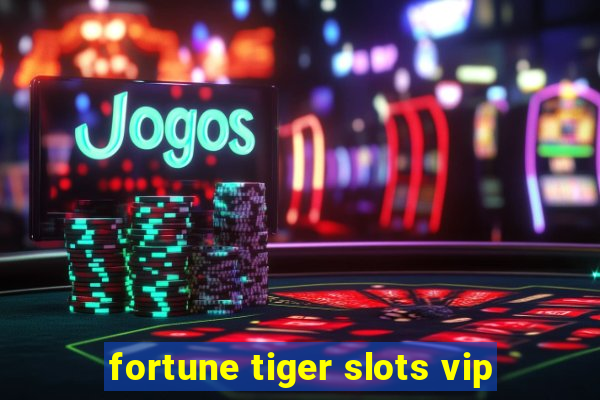 fortune tiger slots vip